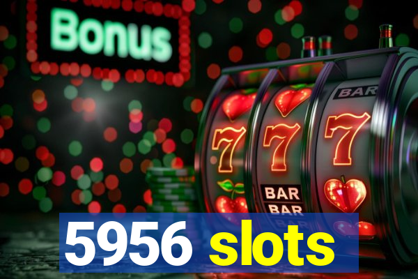 5956 slots